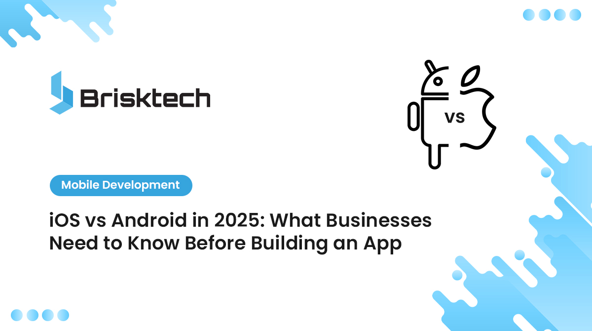 iOS vs Android in 2025: What Businesses Need to Know Before Building an App